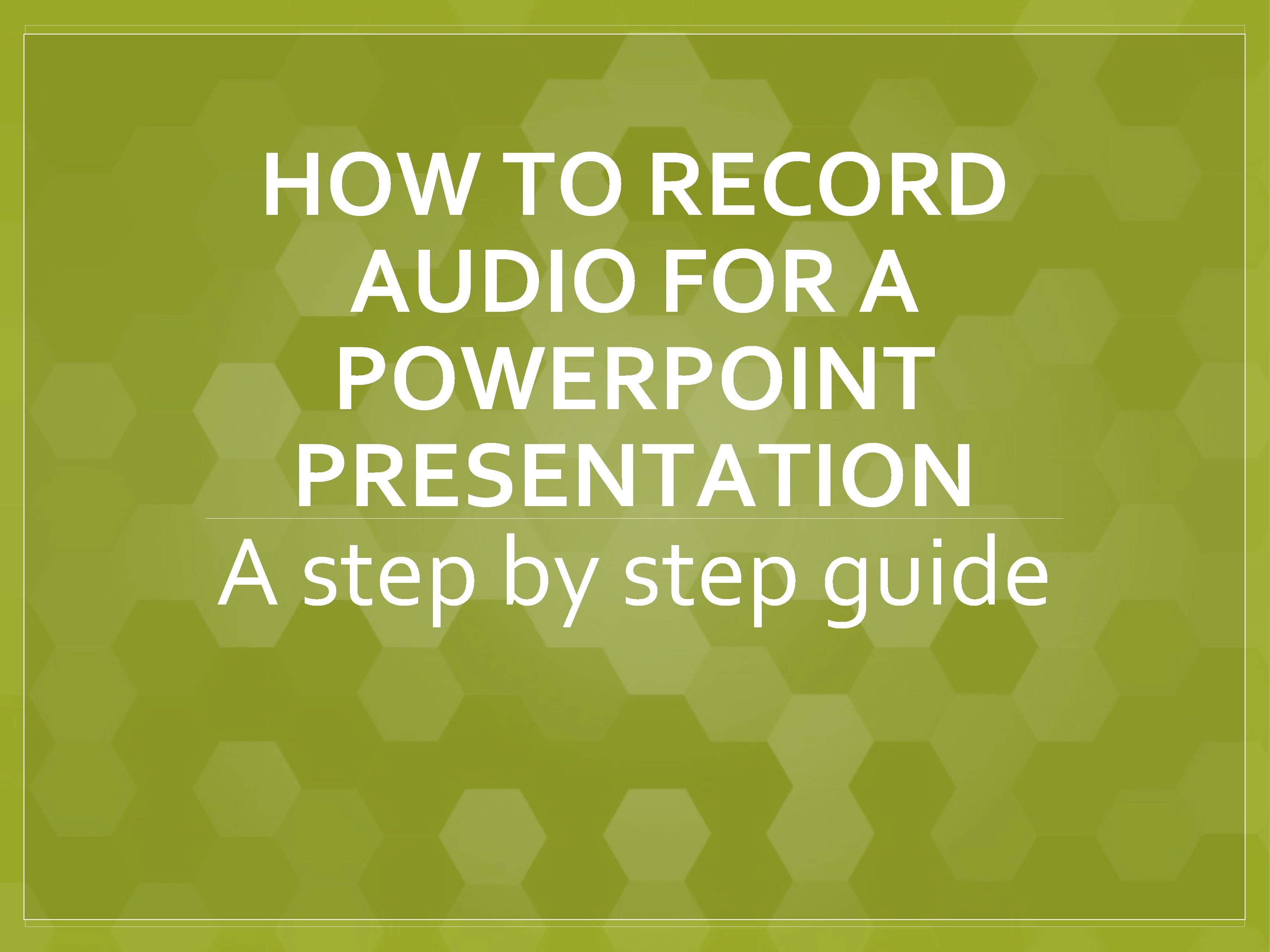 HOW TO RECORD AUDIO FOR A POWERPOINT PRESENTATION A step by step guide 