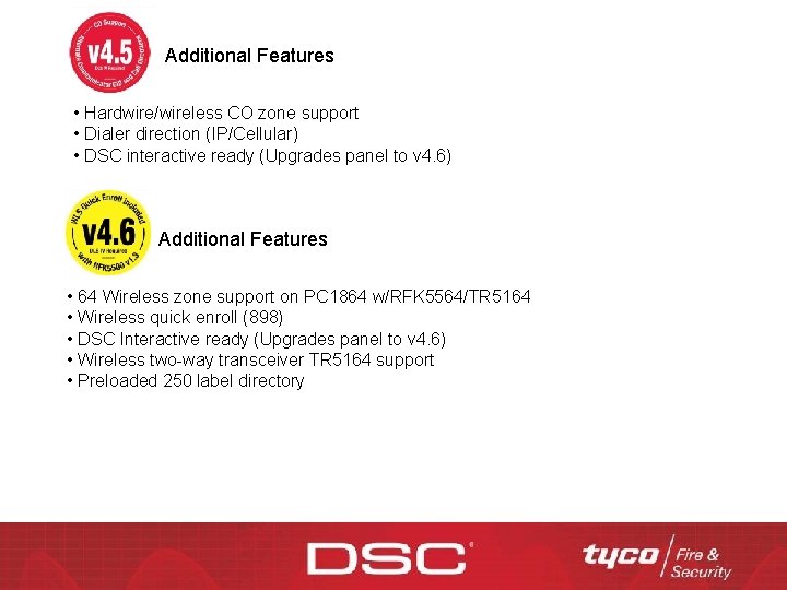 Additional Features • Hardwire/wireless CO zone support • Dialer direction (IP/Cellular) • DSC interactive