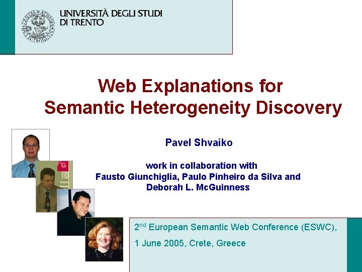 Web Explanations for Semantic Heterogeneity Discovery Pavel Shvaiko work in collaboration with Fausto Giunchiglia,