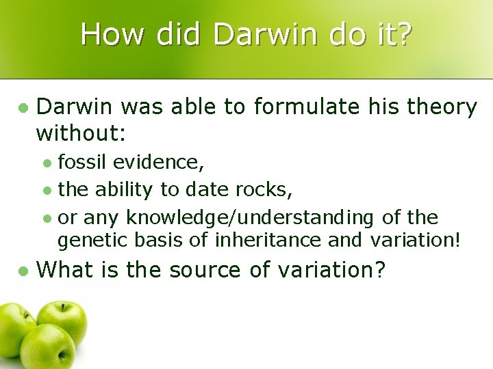 How did Darwin do it? l Darwin was able to formulate his theory without: