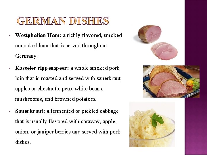  Westphalian Ham: a richly flavored, smoked uncooked ham that is served throughout Germany.