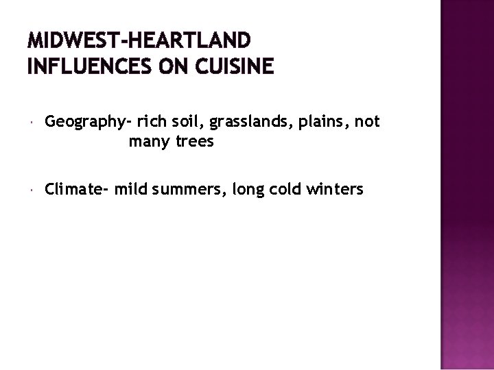 MIDWEST-HEARTLAND INFLUENCES ON CUISINE Geography- rich soil, grasslands, plains, not many trees Climate- mild