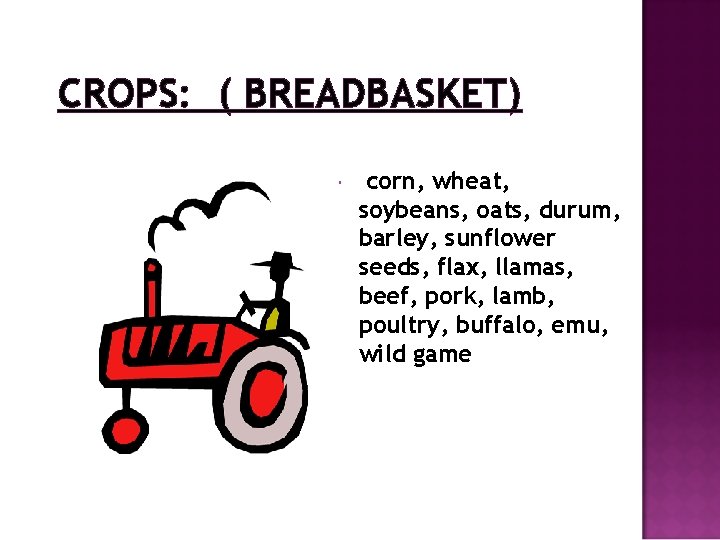 CROPS: ( BREADBASKET) corn, wheat, soybeans, oats, durum, barley, sunflower seeds, flax, llamas, beef,