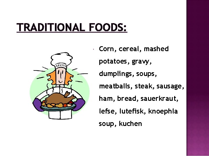 TRADITIONAL FOODS: Corn, cereal, mashed potatoes, gravy, dumplings, soups, meatballs, steak, sausage, ham, bread,