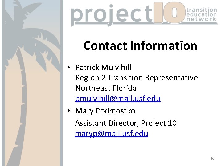 Contact Information • Patrick Mulvihill Region 2 Transition Representative Northeast Florida pmulvihill@mail. usf. edu