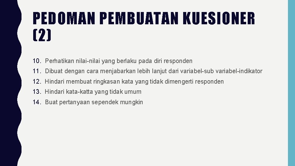 PEDOMAN PEMBUATAN KUESIONER (2) 10. Perhatikan nilai-nilai yang berlaku pada diri responden 11. Dibuat