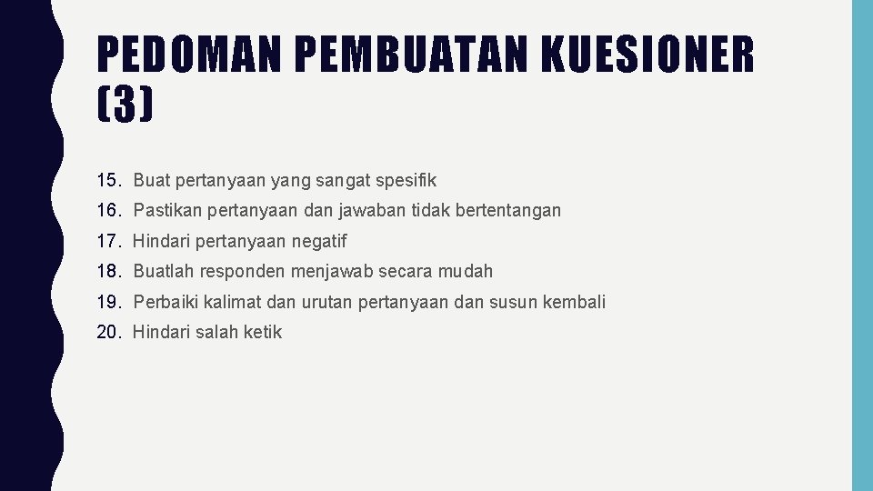 PEDOMAN PEMBUATAN KUESIONER (3) 15. Buat pertanyaan yang sangat spesifik 16. Pastikan pertanyaan dan