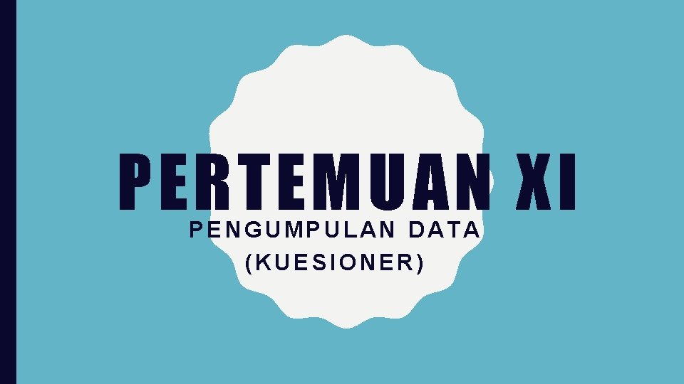 PERTEMUAN XI PENGUMPULAN DATA (KUESIONER) 