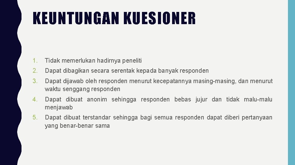 KEUNTUNGAN KUESIONER 1. Tidak memerlukan hadirnya peneliti 2. Dapat dibagikan secara serentak kepada banyak