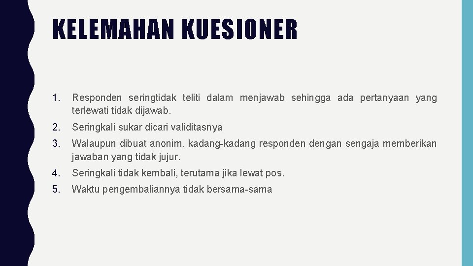 KELEMAHAN KUESIONER 1. Responden seringtidak teliti dalam menjawab sehingga ada pertanyaan yang terlewati tidak