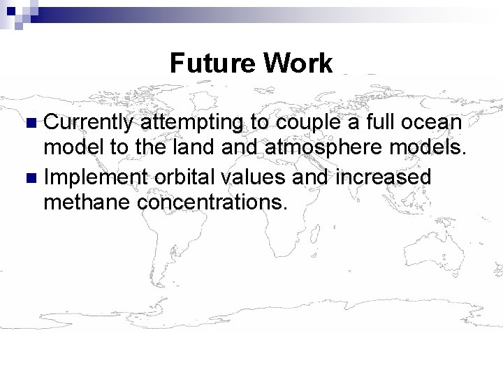 Future Work Currently attempting to couple a full ocean model to the land atmosphere