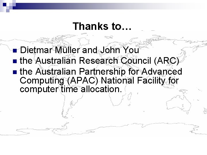 Thanks to… Dietmar Müller and John You the Australian Research Council (ARC) the Australian