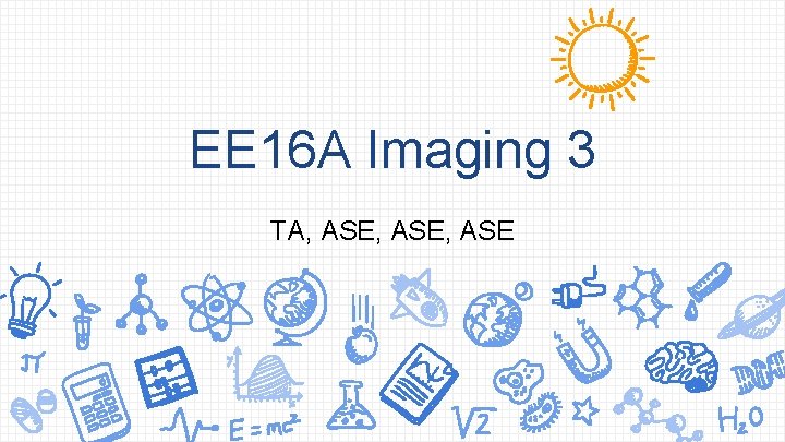 EE 16 A Imaging 3 TA, ASE, ASE 