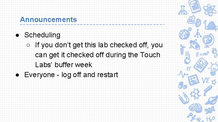 Announcements ● Scheduling ○ If you don’t get this lab checked off, you can