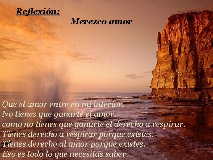 Reflexión: Merezco amor. Que el amor entre en mi interior. No tienes que ganarte