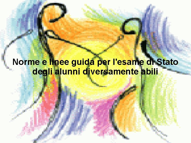 Norme e linee guida per l'esame di Stato degli alunni diversamente abili Norme e linee guida per l'esame di Stato degli alunni diversamente abili