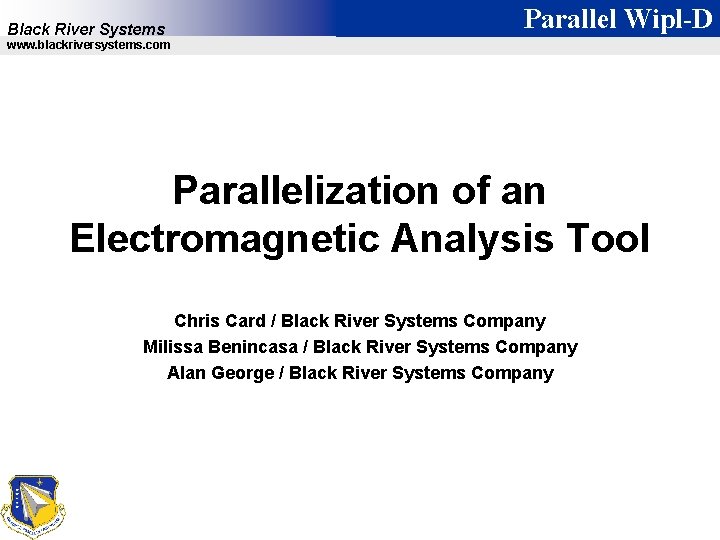 Black River Systems Parallel Wipl-D www. blackriversystems. com Parallelization of an Electromagnetic Analysis Tool