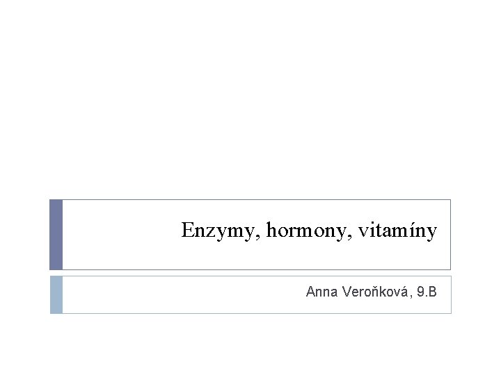 Enzymy, hormony, vitamíny Anna Veroňková, 9. B 