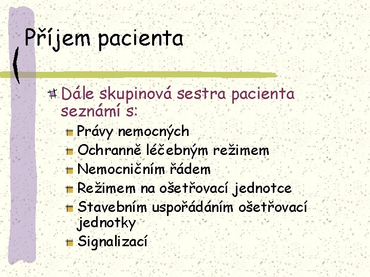 Příjem pacienta Dále skupinová sestra pacienta seznámí s: Právy nemocných Ochranně léčebným režimem Nemocničním