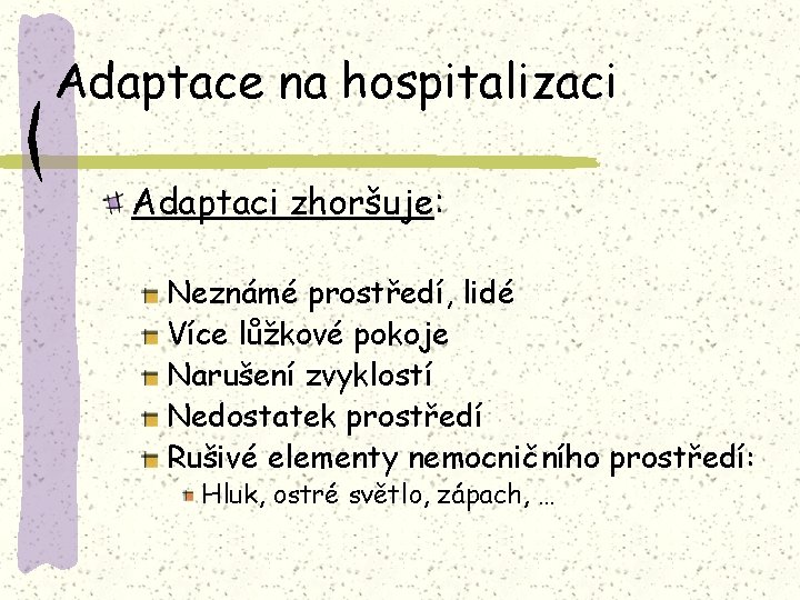 Adaptace na hospitalizaci Adaptaci zhoršuje: Neznámé prostředí, lidé Více lůžkové pokoje Narušení zvyklostí Nedostatek