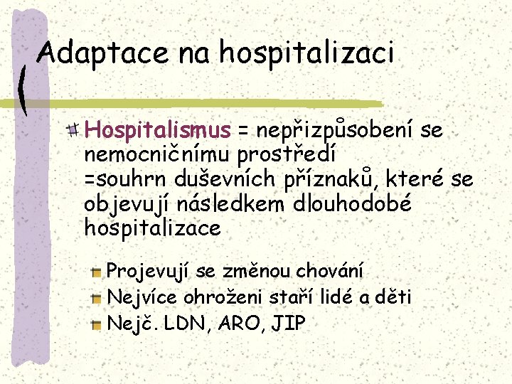 Adaptace na hospitalizaci Hospitalismus = nepřizpůsobení se nemocničnímu prostředí =souhrn duševních příznaků, které se
