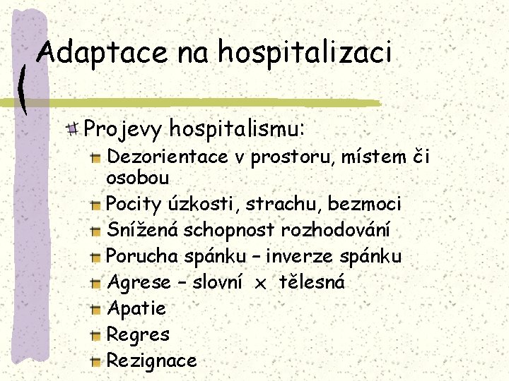 Adaptace na hospitalizaci Projevy hospitalismu: Dezorientace v prostoru, místem či osobou Pocity úzkosti, strachu,