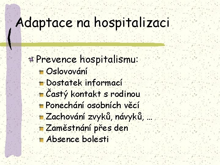 Adaptace na hospitalizaci Prevence hospitalismu: Oslovování Dostatek informací Častý kontakt s rodinou Ponechání osobních