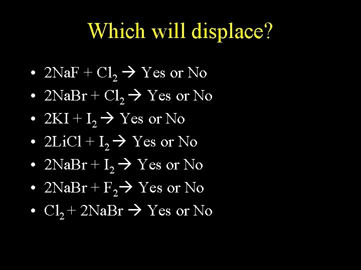 Which will displace? • • 2 Na. F + Cl 2 Yes or No