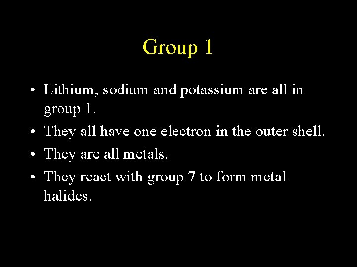 Group 1 • Lithium, sodium and potassium are all in group 1. • They