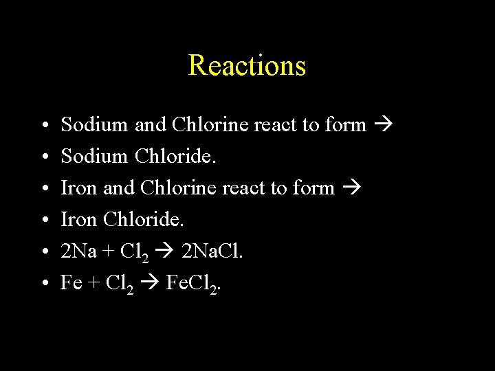 Reactions • • • Sodium and Chlorine react to form Sodium Chloride. Iron and
