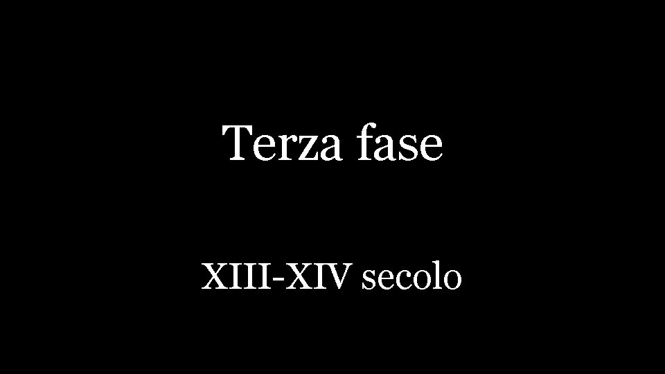 Terza fase XIII-XIV secolo 