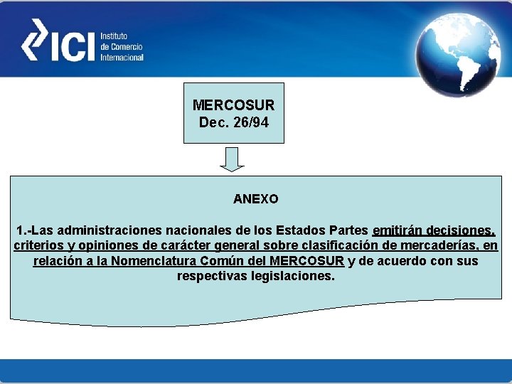MERCOSUR Dec. 26/94 ANEXO 1. -Las administraciones nacionales de los Estados Partes emitirán decisiones,