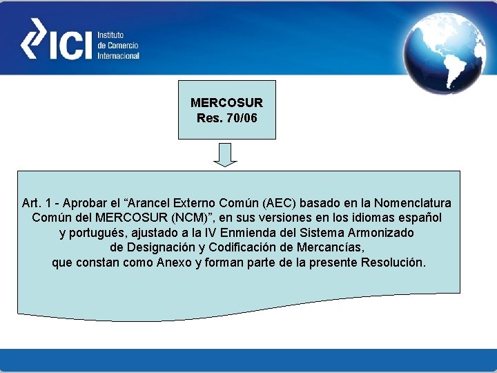 MERCOSUR Res. 70/06 Art. 1 - Aprobar el “Arancel Externo Común (AEC) basado en