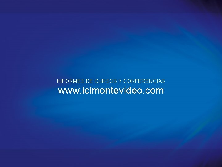INFORMES DE CURSOS Y CONFERENCIAS www. icimontevideo. com 