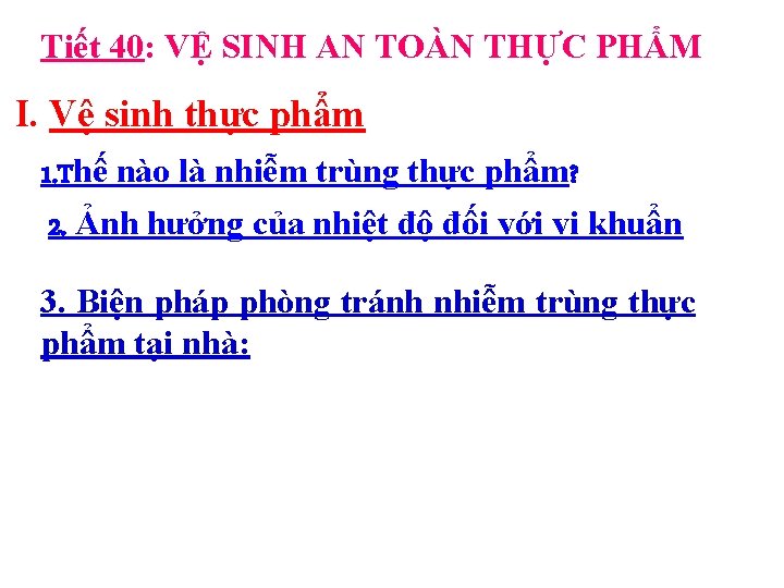 Tiết 40: VỆ SINH AN TOÀN THỰC PHẨM I. Vệ sinh thực phẩm 1.