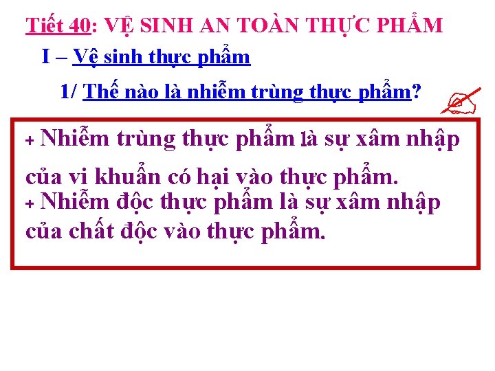 Tiết 40: VỆ SINH AN TOÀN THỰC PHẨM I – Vệ sinh thực phẩm