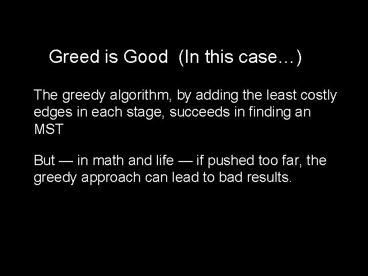 Greed is Good (In this case…) The greedy algorithm, by adding the least costly