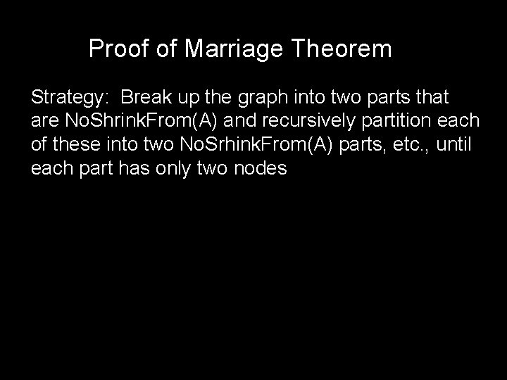 Proof of Marriage Theorem Strategy: Break up the graph into two parts that are