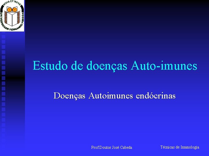 Estudo de doenças Auto-imunes Doenças Autoimunes endócrinas Prof. Doutor José Cabeda Técnicas de Imunologia