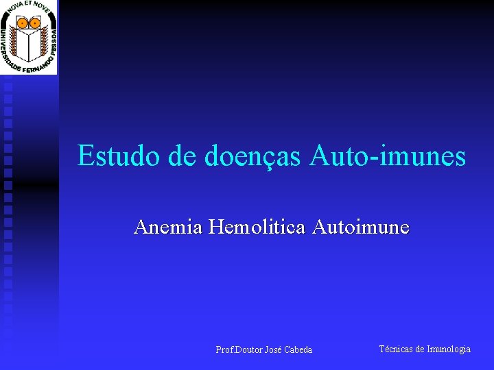 Estudo de doenças Auto-imunes Anemia Hemolitica Autoimune Prof. Doutor José Cabeda Técnicas de Imunologia