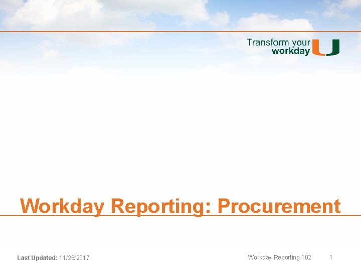 Workday Reporting: Procurement Last Updated: 11/28/2017 Workday Reporting 102 1 