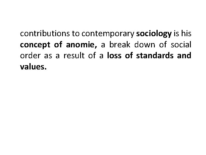 contributions to contemporary sociology is his concept of anomie, a break down of social