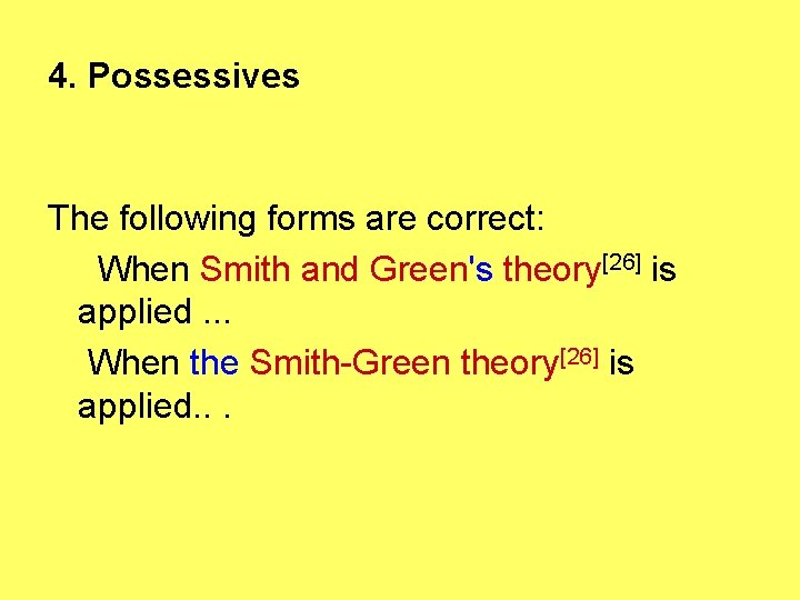 4. Possessives The following forms are correct: When Smith and Green's theory[26] is applied.