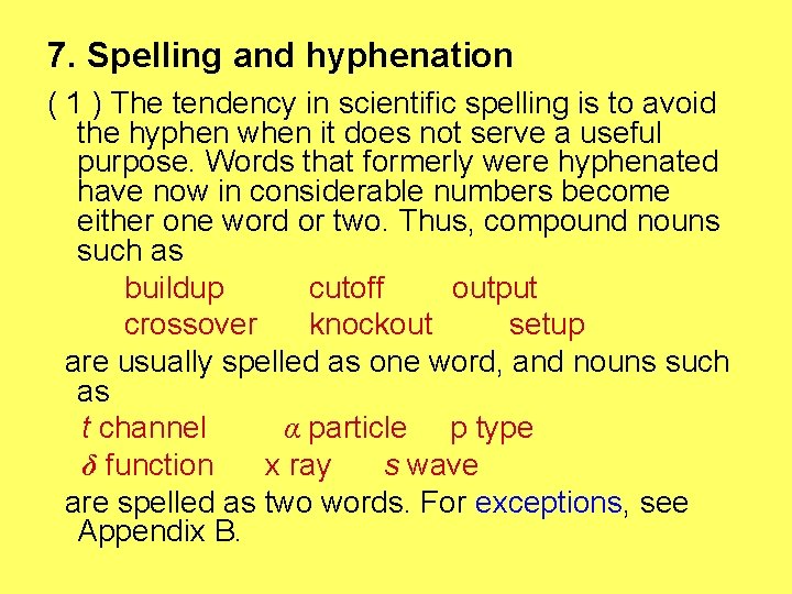 7. Spelling and hyphenation ( 1 ) The tendency in scientific spelling is to