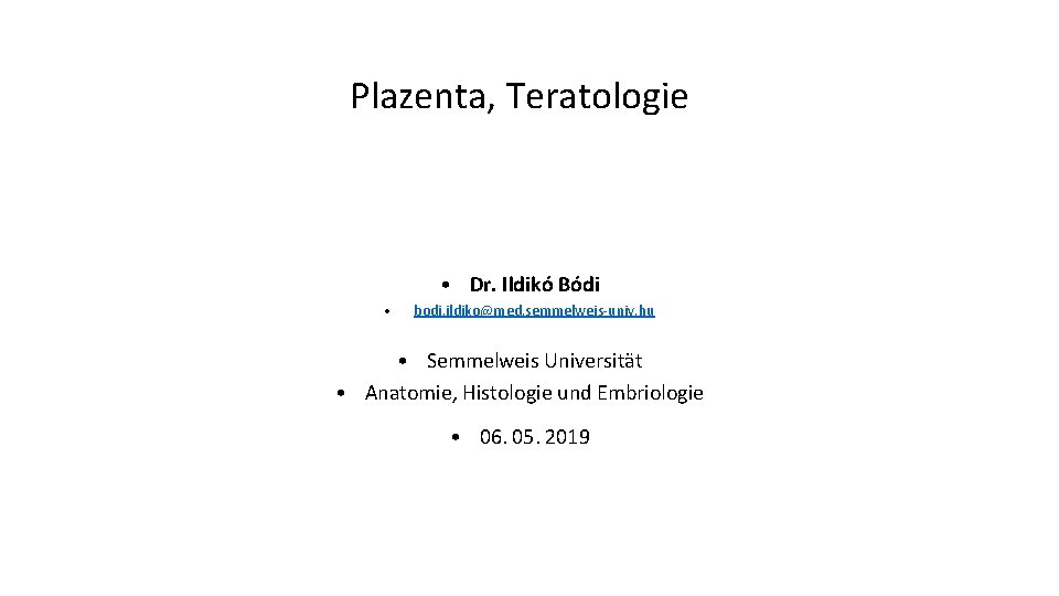 Plazenta, Teratologie • Dr. Ildikó Bódi • bodi. ildiko@med. semmelweis-univ. hu • Semmelweis Universität