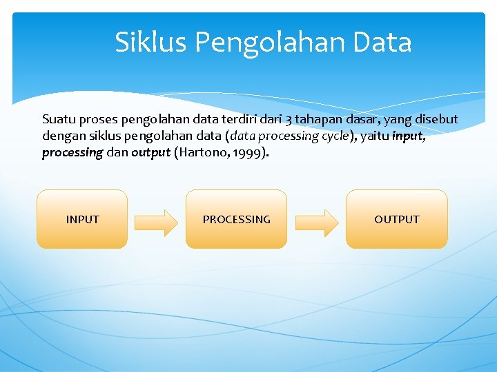 Siklus Pengolahan Data Suatu proses pengolahan data terdiri dari 3 tahapan dasar, yang disebut