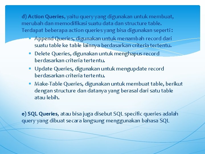 d) Action Queries, yaitu query yang digunakan untuk membuat, merubah dan memodifikasi suatu data