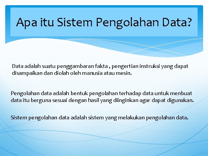 Apa itu Sistem Pengolahan Data? Data adalah suatu penggambaran fakta , pengertian instruksi yang