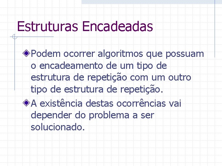 Estruturas Encadeadas Podem ocorrer algoritmos que possuam o encadeamento de um tipo de estrutura