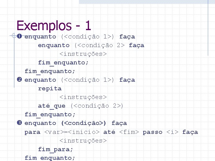 Exemplos - 1 enquanto (<condição 1>) faça enquanto (<condição 2> faça <instruções> fim_enquanto; enquanto